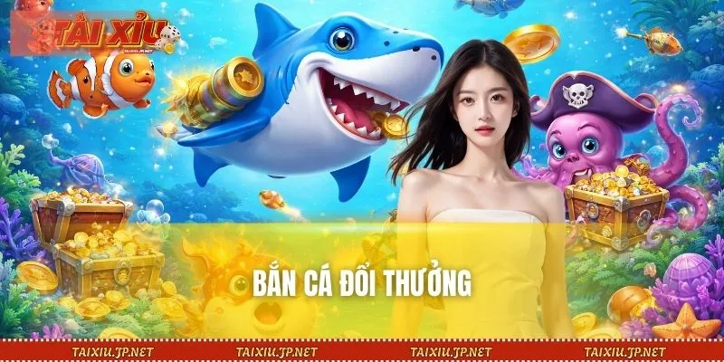 Bắn Cá Đổi Thưởng - Trải Nghiệm Giải Trí Vừa Vui Vừa Có Tiền