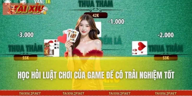 Học hỏi luật chơi của game để có trải nghiệm tốt
